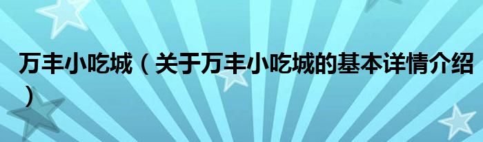 万丰小吃城（关于万丰小吃城的基本详情介绍）
