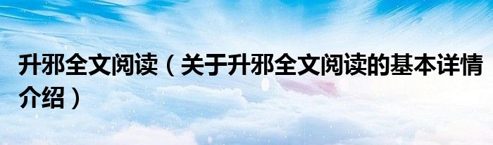 升邪全文阅读（关于升邪全文阅读的基本详情介绍）