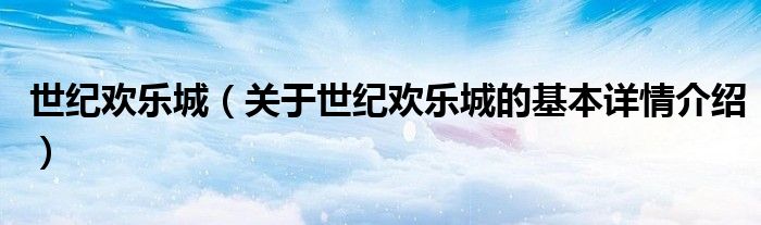 世纪欢乐城（关于世纪欢乐城的基本详情介绍）