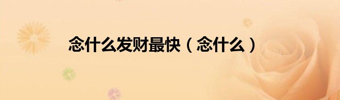 念什么发财最快（念什么）