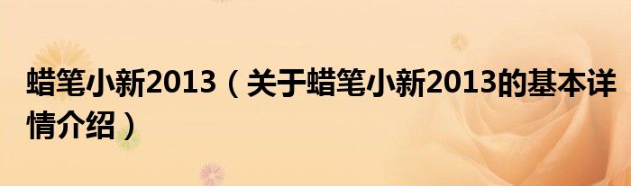 蜡笔小新2013（关于蜡笔小新2013的基本详情介绍）