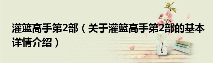 灌篮高手第2部（关于灌篮高手第2部的基本详情介绍）