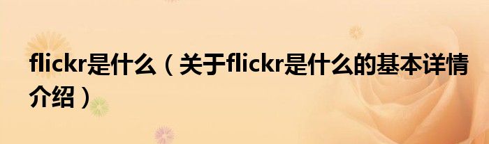 flickr是什么（关于flickr是什么的基本详情介绍）
