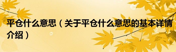 平仓什么意思（关于平仓什么意思的基本详情介绍）