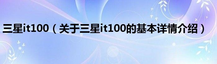 三星it100（关于三星it100的基本详情介绍）