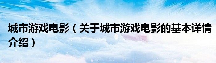 城市游戏电影（关于城市游戏电影的基本详情介绍）