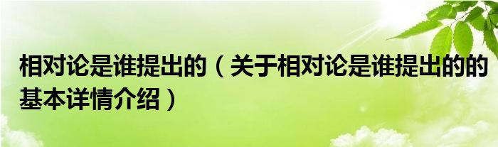 相对论是谁提出的（关于相对论是谁提出的的基本详情介绍）