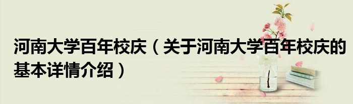 河南大学百年校庆（关于河南大学百年校庆的基本详情介绍）