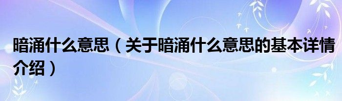 暗涌什么意思（关于暗涌什么意思的基本详情介绍）