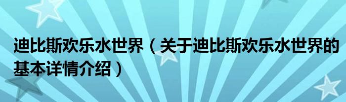 迪比斯欢乐水世界（关于迪比斯欢乐水世界的基本详情介绍）