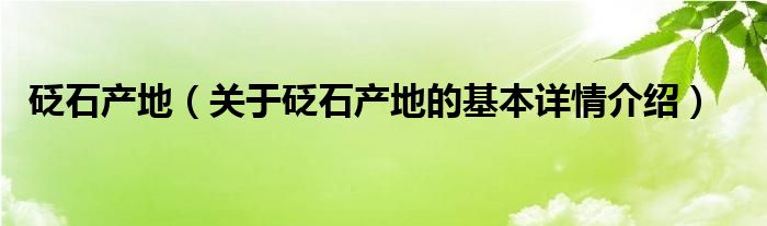 砭石产地（关于砭石产地的基本详情介绍）