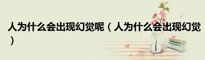 人为什么会出现幻觉呢（人为什么会出现幻觉）
