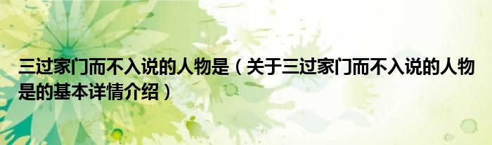 三过家门而不入说的人物是（关于三过家门而不入说的人物是的基本详情介绍）