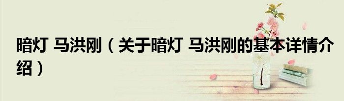 暗灯 马洪刚（关于暗灯 马洪刚的基本详情介绍）