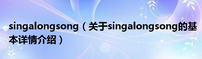 singalongsong（关于singalongsong的基本详情介绍）