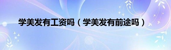 学美发有工资吗（学美发有前途吗）