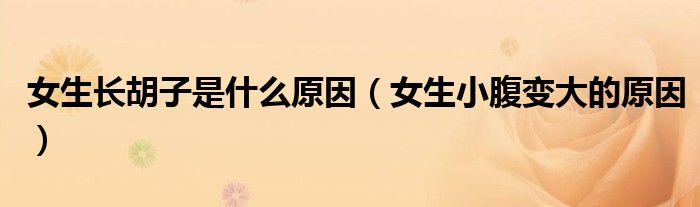 女生长胡子是什么原因（女生小腹变大的原因）