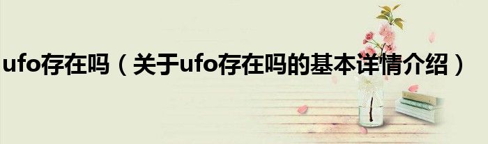 ufo存在吗（关于ufo存在吗的基本详情介绍）