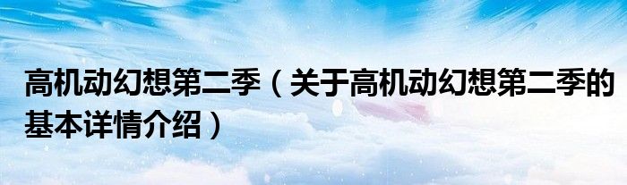 高机动幻想第二季（关于高机动幻想第二季的基本详情介绍）