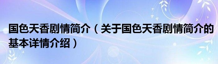 国色天香剧情简介（关于国色天香剧情简介的基本详情介绍）