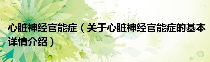 心脏神经官能症（关于心脏神经官能症的基本详情介绍）