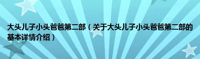 大头儿子小头爸爸第二部（关于大头儿子小头爸爸第二部的基本详情介绍）