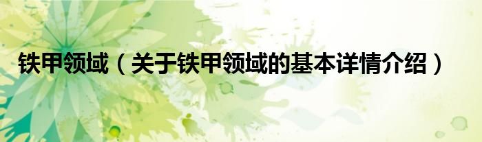 铁甲领域（关于铁甲领域的基本详情介绍）