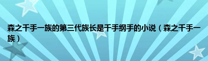 森之千手一族的第三代族长是千手纲手的小说（森之千手一族）