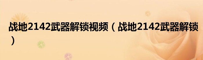 战地2142武器解锁视频（战地2142武器解锁）