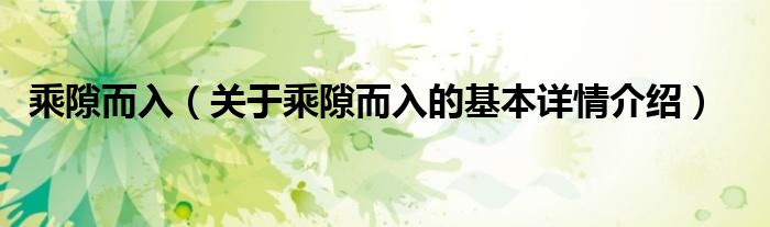 乘隙而入（关于乘隙而入的基本详情介绍）