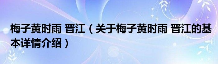 梅子黄时雨 晋江（关于梅子黄时雨 晋江的基本详情介绍）
