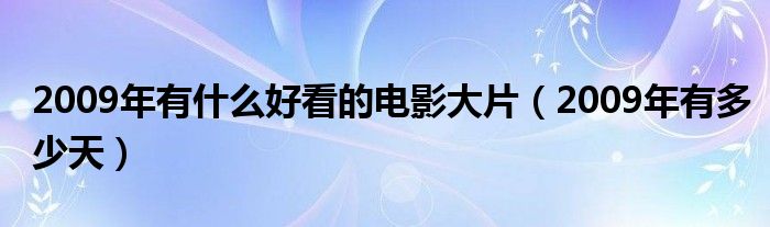 2009年有什么好看的电影大片（2009年有多少天）