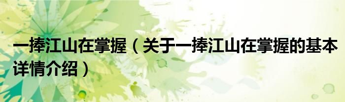 一捧江山在掌握（关于一捧江山在掌握的基本详情介绍）