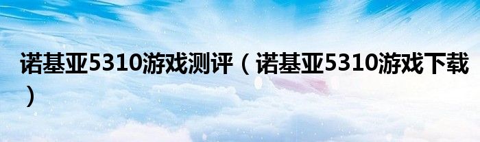 诺基亚5310游戏测评（诺基亚5310游戏下载）