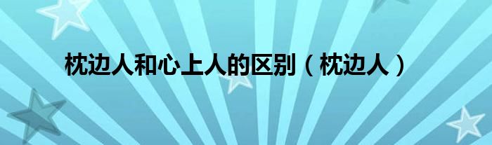枕边人和心上人的区别（枕边人）