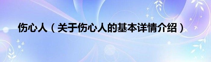 伤心人（关于伤心人的基本详情介绍）