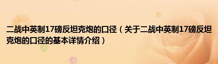 二战中英制17磅反坦克炮的口径（关于二战中英制17磅反坦克炮的口径的基本详情介绍）