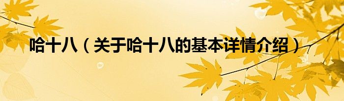 哈十八（关于哈十八的基本详情介绍）