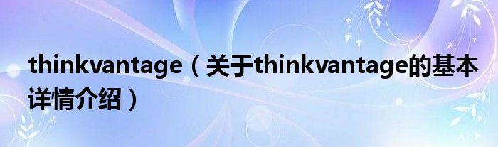 thinkvantage（关于thinkvantage的基本详情介绍）