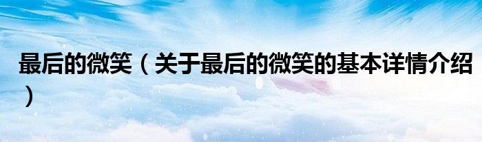 最后的微笑（关于最后的微笑的基本详情介绍）