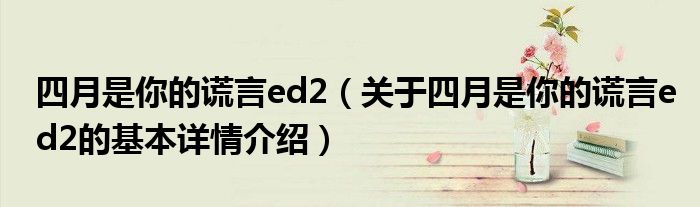 四月是你的谎言ed2（关于四月是你的谎言ed2的基本详情介绍）