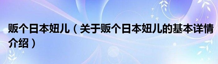 贩个日本妞儿（关于贩个日本妞儿的基本详情介绍）