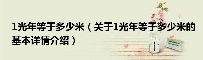 1光年等于多少米（关于1光年等于多少米的基本详情介绍）