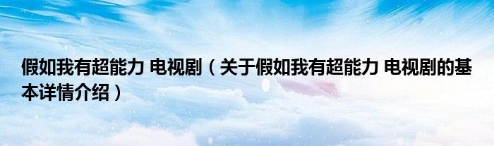 假如我有超能力 电视剧（关于假如我有超能力 电视剧的基本详情介绍）
