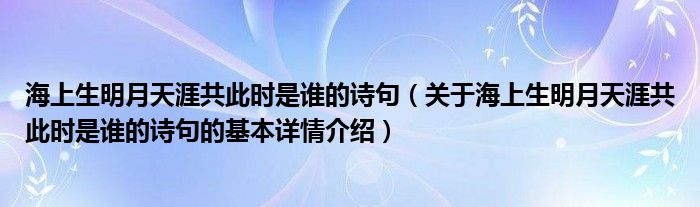 海上生明月天涯共此时是谁的诗句（关于海上生明月天涯共此时是谁的诗句的基本详情介绍）