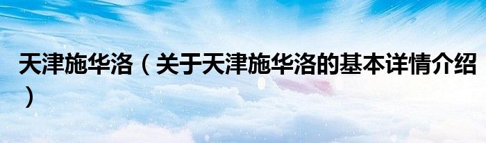 天津施华洛（关于天津施华洛的基本详情介绍）