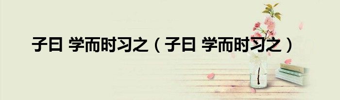 子曰 学而时习之（子曰 学而时习之）