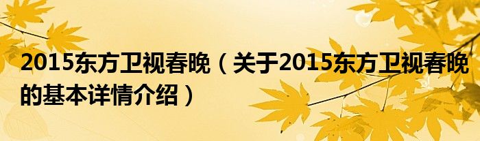 2015东方卫视春晚（关于2015东方卫视春晚的基本详情介绍）