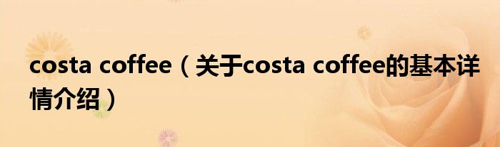 costa coffee（关于costa coffee的基本详情介绍）