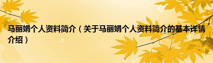 马丽娟个人资料简介（关于马丽娟个人资料简介的基本详情介绍）